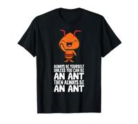 Always Be Yourself Unless You Can Be an Ant T-Shirt