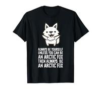 Always Be Yourself Unless You Can Be an Arctic Fox T-Shirt