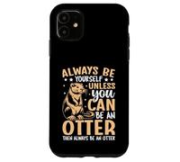 Always Be Yourself Unless You Can Be An Otter Case for iPhone 11