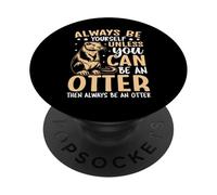 Always Be Yourself Unless You Can Be An Otter PopSockets Adhesive PopGrip