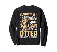 Always Be Yourself Unless You Can Be An Otter Sweatshirt