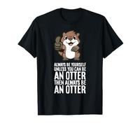 Always Be Yourself Unless You Can Be an Otter T-Shirt
