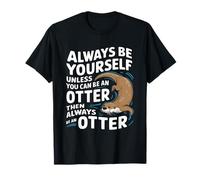 Always Be Yourself Unless You Can Be An Otter T-Shirt
