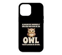 Always Be Yourself Unless You Can Be An Owl Case for iPhone 12 Pro Max