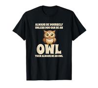 Always Be Yourself Unless You Can Be an Owl T-Shirt