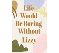 Always Be Yourself Unless You Can Be - Then Always Be Lizzy: Personalized Name - Notebook | Cute Gift for Women & Girls | Personalized First Name Gift for - | Flowered Personalized Name Gift Journals