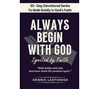 ALWAYS BEGIN WITH GOD: Ignited by Faith - A 30-Day KJV Bible-Based Devotional