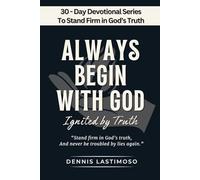 ALWAYS BEGIN WITH GOD: Ignited by Truth - A 30-Day KJV Bible-Based Devotional