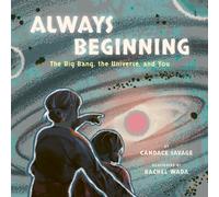 Always Beginning : The Big Bang, the Universe and You