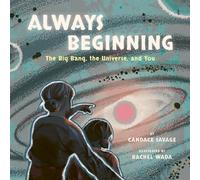 Always Beginning: The Big Bang, the Universe, and You