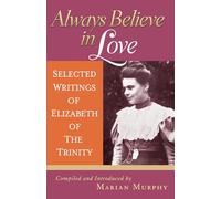 Always Believe in Love: Selected Writings of Elizabeth of the Trinity