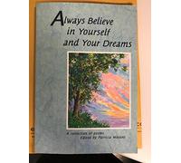 Always Believe in Yourself and Your Dreams: A Collection of Poems