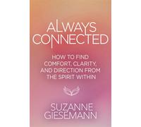 Always Connected : How to Find Comfort, Clarity and Direction from the Spirit Within