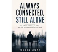Always Connected, Still Alone: Why Modern Life Feels So Empty - and How to Find Real Connection Again