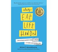Always Eat Left Handed: 15 Surprising Secrets For Killing It At Work And In Real Life
