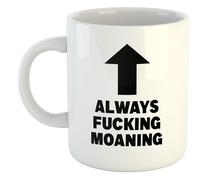 Always Fucking Moaning | Funny Gift Idea Cup Tea Coffee | 11oz Mug