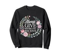 Always Give Before You Receive Selfless Reminder - Sweatshirt