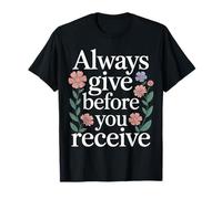 Always Give Before You Receive Selfless Reminder - T-Shirt