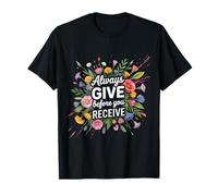 Always Give Before You Receive Selfless Reminder - T-Shirt