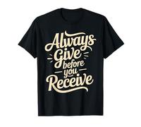 Always Give Before You Receive Selfless Reminder T-Shirt