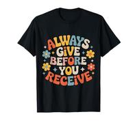 Always Give Before You Receive Selfless Reminder - T-Shirt