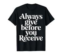 Always Give Before You Receive Selfless Reminder |- T-Shirt