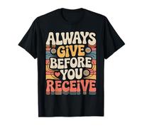 Always Give Before You Receive Selfless Reminder |- T-Shirt