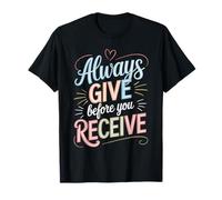 Always Give Before You Receive Selfless Reminder - T-Shirt
