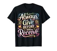 Always Give Before You Receive Selfless Reminder |- T-Shirt