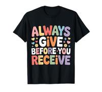 Always Give Before You Receive Selfless Reminder - T-Shirt