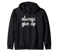 Always Give Up Funny Joke Sarcastic Meme Popular Culture Fan Zip Hoodie