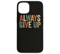 Always Give Up Funny Meme Sarcastic Humor Humorous Sarcasm Case for iPhone 13