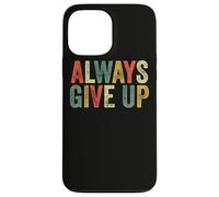 Always Give Up Funny Meme Sarcastic Humor Humorous Sarcasm Case for iPhone 13 Pro Max