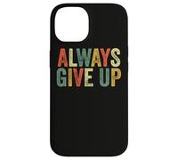Always Give Up Funny Meme Sarcastic Humor Humorous Sarcasm Case for iPhone 14