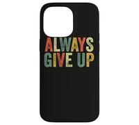Always Give Up Funny Meme Sarcastic Humor Humorous Sarcasm Case for iPhone 14 Pro Max