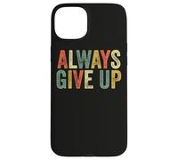Always Give Up Funny Meme Sarcastic Humor Humorous Sarcasm Case for iPhone 15 Plus