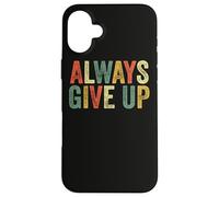 Always Give Up Funny Meme Sarcastic Humor Humorous Sarcasm Case for iPhone 16 Plus