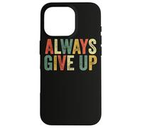 Always Give Up Funny Meme Sarcastic Humor Humorous Sarcasm Case for iPhone 16 Pro
