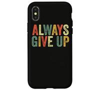 Always Give Up Funny Meme Sarcastic Humor Humorous Sarcasm Case for iPhone X/XS