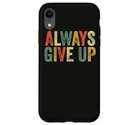 Always Give Up Funny Meme Sarcastic Humor Humorous Sarcasm Case for iPhone XR