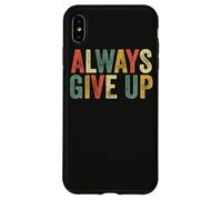 Always Give Up Funny Meme Sarcastic Humor Humorous Sarcasm Case for iPhone XS Max