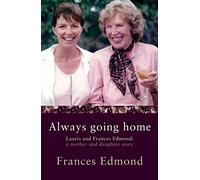 Always Going Home: Lauris and Frances Edmond; a Mother and Daughter Story
