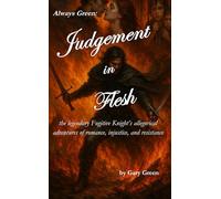 Always Green: Judgement In Flesh: the legendary Fugitive Knight’s allegorical adventures of romance, injustice, and resistance (The Legend of The Fugitive Knight)