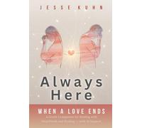 Always Here - When a Love Ends: A Gentle Companion for Dealing with Heartbreak and Healing - with AI Support