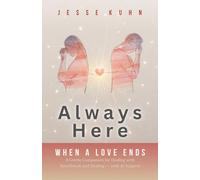 Always Here - When a Love Ends: A Gentle Companion for Dealing with Heartbreak and Healing - with AI Support