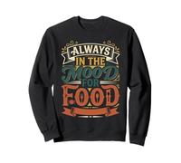 Always In The Mood For Food Hungry Snacks Cravings Sweatshirt