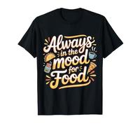 Always in The Mood for Food Hungry Snacks Cravings |- T-Shirt