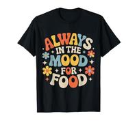 Always in The Mood for Food Hungry Snacks Cravings |- T-Shirt