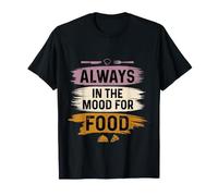 Always in The Mood for Food Hungry Snacks Cravings - T-Shirt