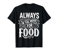 Always in The Mood for Food Hungry Snacks Cravings - T-Shirt
